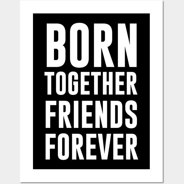 Born Together Friends Forever Wall Art by sewwani